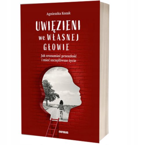 Gefangen im eigenen Kopf. Wie man die Vergangenheit versteht und ein glücklicheres Leben führt Agnieszka Kozak
